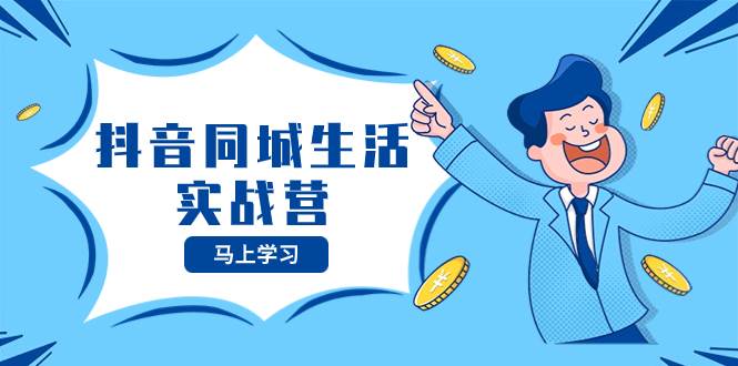 抖音同城生活实战营，抓住抖音本地生活风口，让你的生意逆风翻盘_金轩项目库