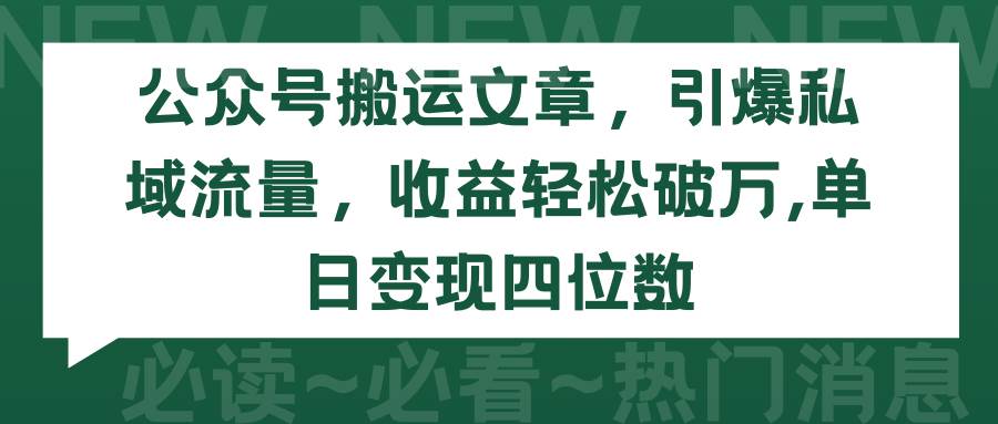 公众号搬运文章，引爆私域流量，收益轻松破万，单日变现四位数_金轩项目库