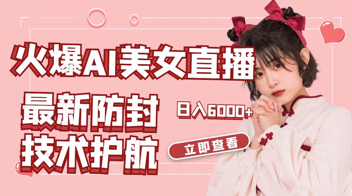 火爆AI美女舞蹈直播，最新防封技术保驾护航，礼物收到手软，日入6000+_金轩项目库