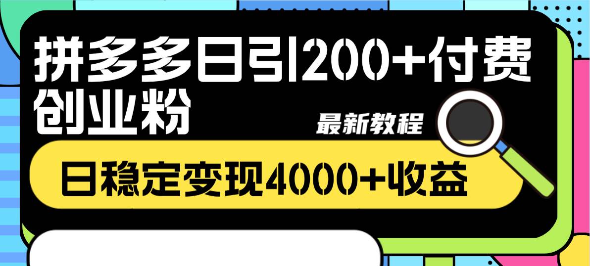 拼多多日引200+付费创业粉，日稳定变现4000+收益最新教程_金轩项目库