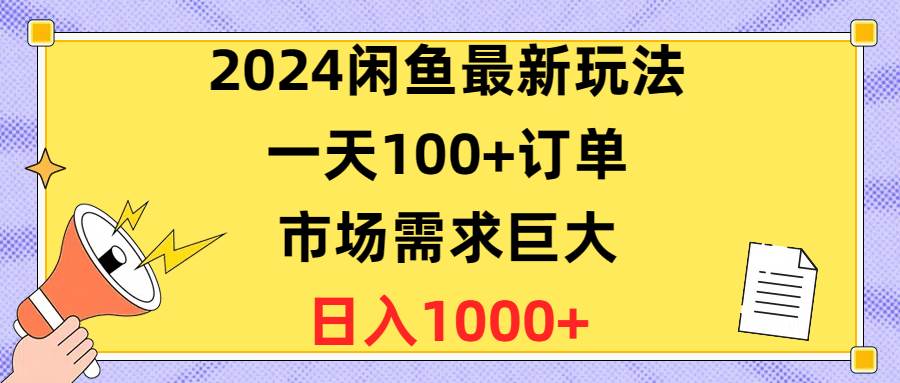 2024闲鱼最新玩法，一天100+订单，市场需求巨大，日入1400+_金轩项目库