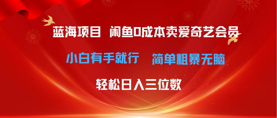 最新蓝海项目咸鱼零成本卖爱奇艺会员小白有手就行 无脑操作轻松日入三位数_金轩项目库