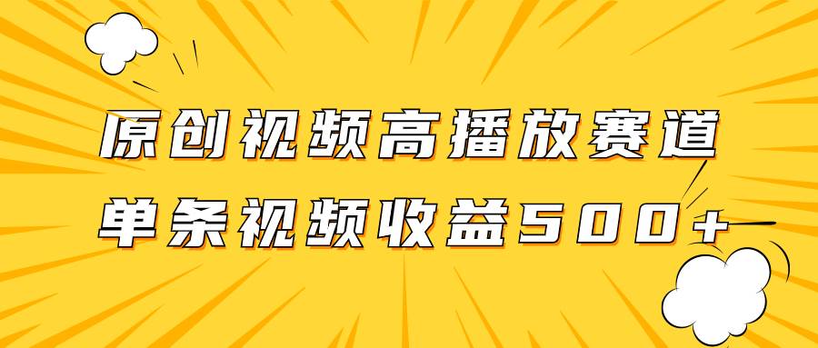 原创视频高播放赛道掘金项目玩法，播放量越高收益越高，单条视频收益500+_金轩项目库