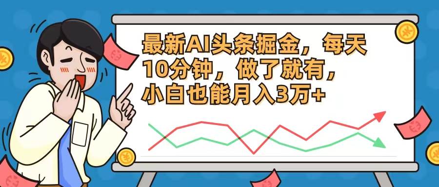 最新AI头条掘金，每天10分钟，做了就有，小白也能月入3万+_金轩项目库