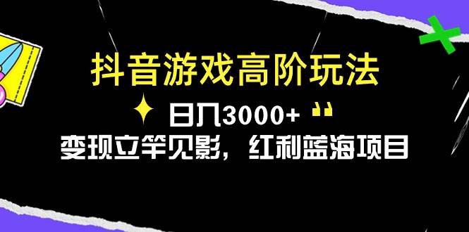 抖音游戏高阶玩法，日入3000+，变现立竿见影，红利蓝海项目_金轩项目库