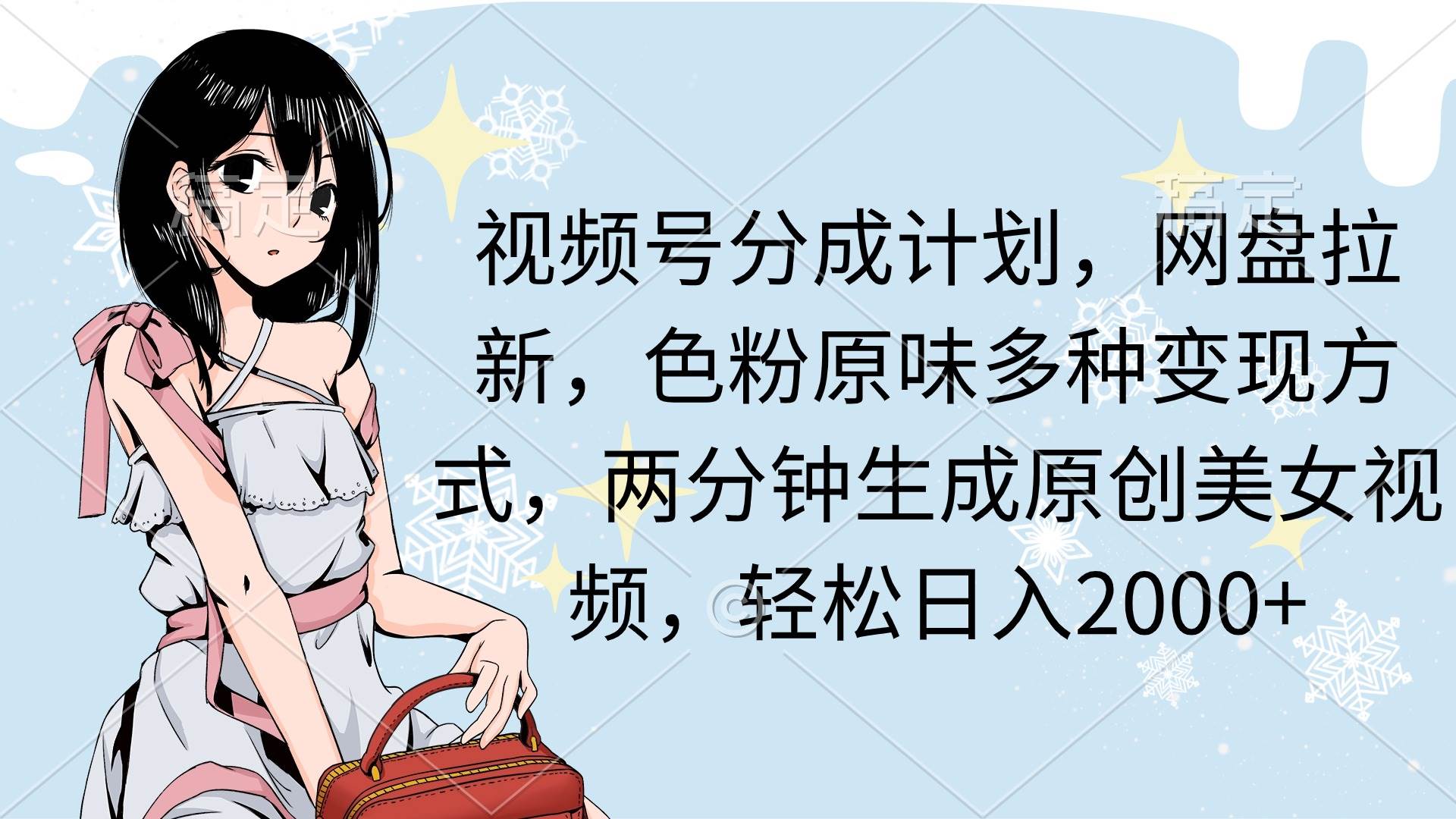 视频号分成计划，网盘拉新，色粉原味多种变现方式，两分钟生成原创美女…_金轩项目库