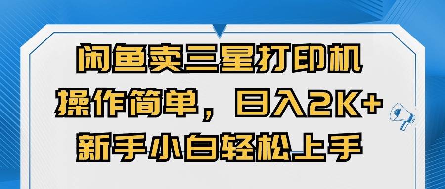 闲鱼卖三星打印机，操作简单，日入2000+，新手小白轻松上手_金轩项目库