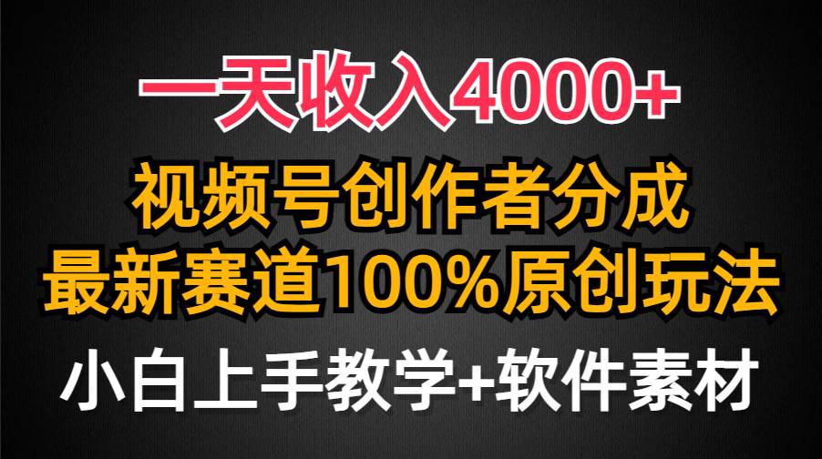 一天收入4000+，视频号创作者分成，最新赛道100%原创玩法，小白也可以轻…_金轩项目库