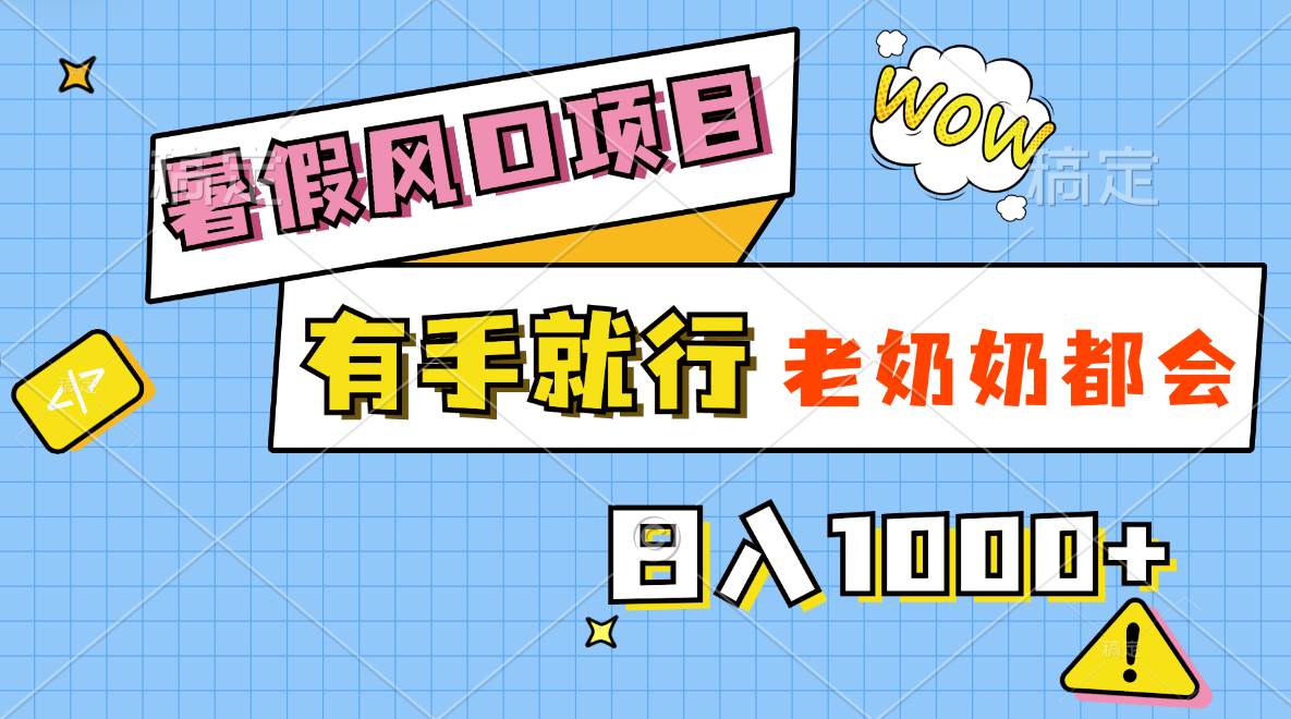 暑假风口项目，有手就行，老奶奶都会，轻松日入1000+_金轩项目库