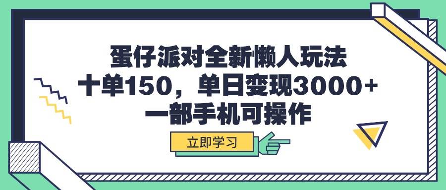 蛋仔派对全新懒人玩法，十单150，单日变现3000+，一部手机可操作_金轩项目库