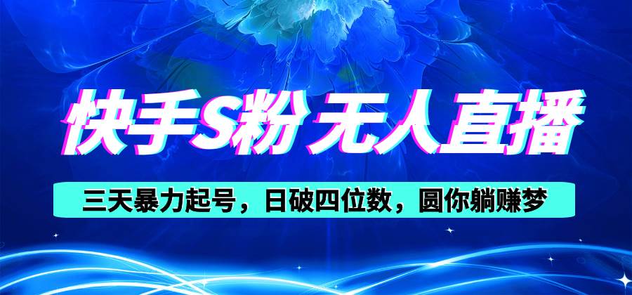 快手S粉无人直播教程，零粉三天暴力起号，日破四位数，小白可入_金轩项目库