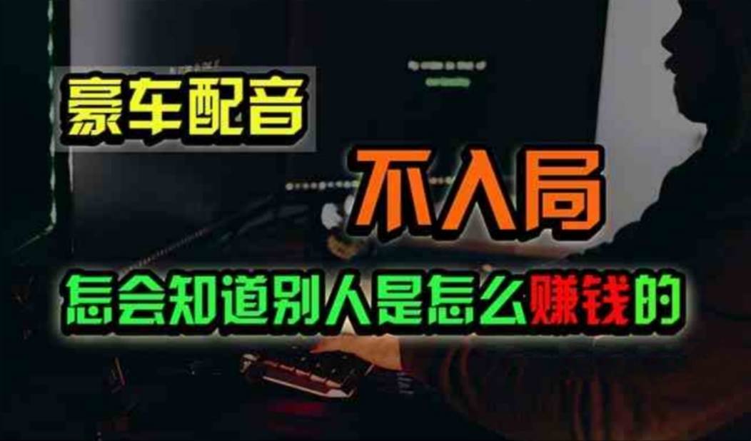 豪车配音，一个惊掉下巴，闷声发财的小生意，日赚500+_金轩项目库