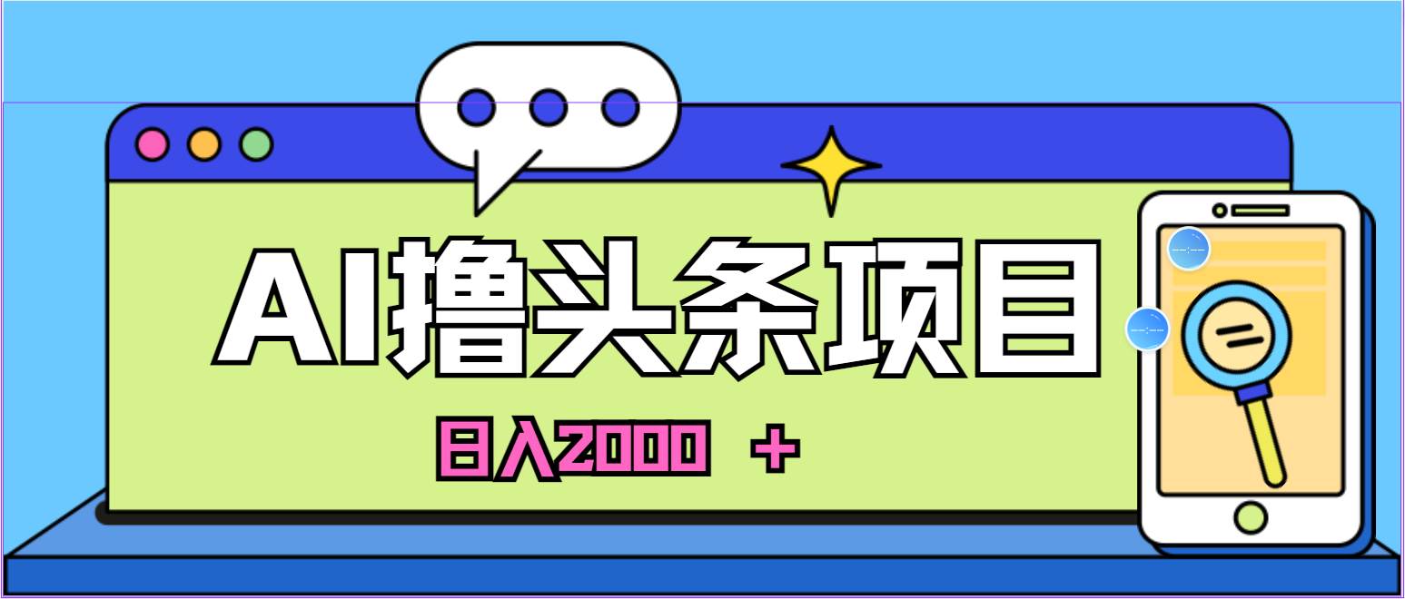 蓝海项目，AI撸头条，当天起号，第二天见收益，小白可做，日入2000＋的…_金轩项目库