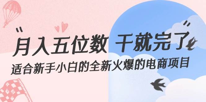 月入五位数 干就完了 适合新手小白的全新火爆的电商项目_金轩项目库