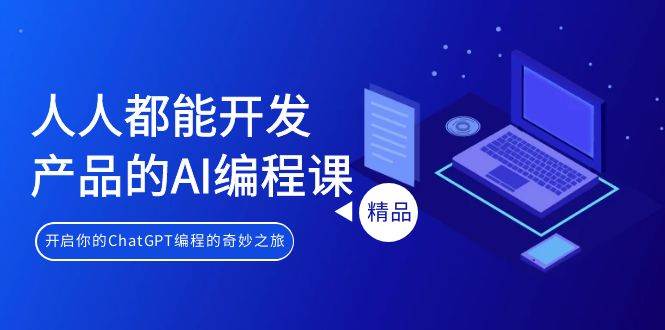 人人都能 开发产品的AI编程课，开启你的ChatGPT编程的奇妙之旅_金轩项目库