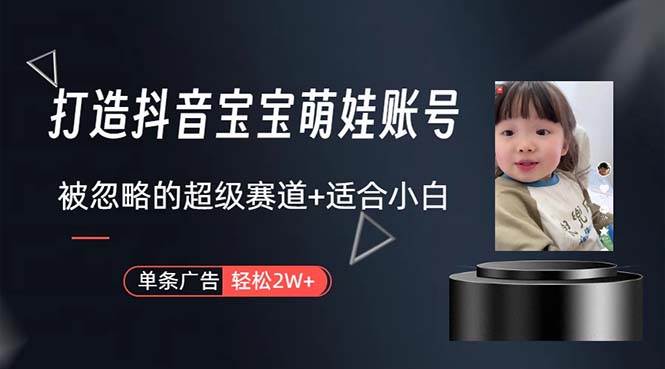 打造抖音宝宝账号，一条广告2W，大部分人忽略的超级赛道，小白简单入手_金轩项目库