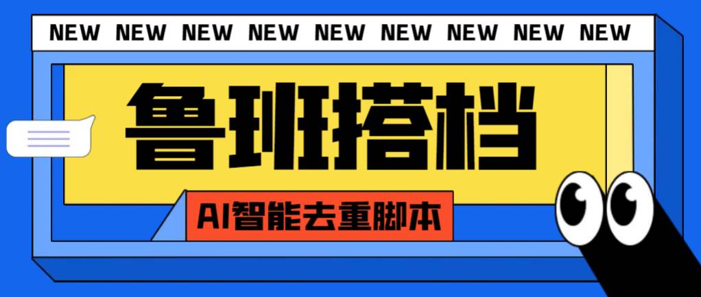 外面收费299的鲁班搭档视频AI智能全自动去重脚本，搬运必备神器【AI智能脚本】_金轩项目库