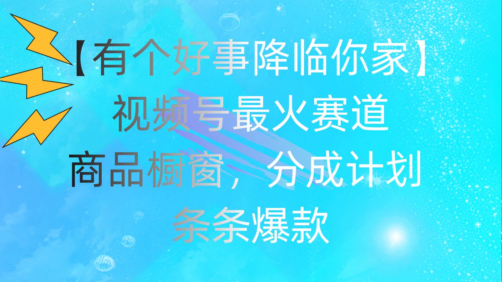 有个好事 降临你家：视频号最火赛道，商品橱窗，分成计划 条条爆款，每…_金轩项目库