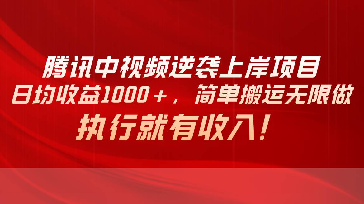 腾讯中视频项目，日均收益1000+，简单搬运无限做，执行就有收入_金轩项目库