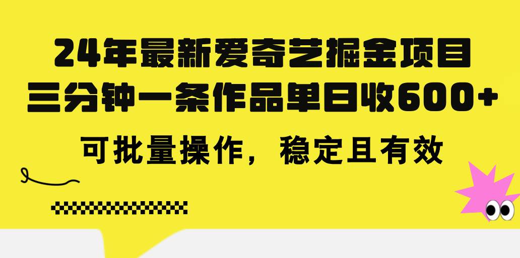 24年 最新爱奇艺掘金项目，三分钟一条作品单日收600+，可批量操作，稳…_金轩项目库