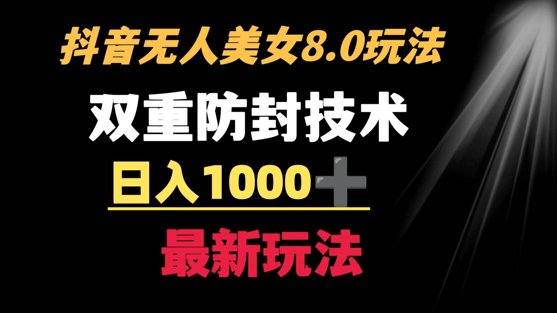 抖音无人美女玩法 双重防封手段 不封号日入1000+教程+软件+素材_金轩项目库