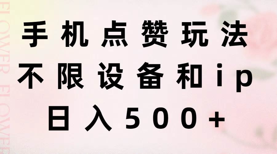 手机点赞玩法，不限设备和ip，日入500+_金轩项目库