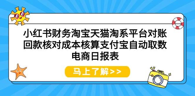 小红书财务淘宝天猫淘系平台对账回款核对成本核算支付宝自动取数电商日报表_金轩项目库