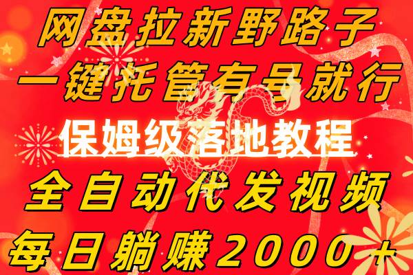 网盘拉新野路子，一键托管有号就行，全自动代发视频，每日躺赚2000＋，保姆级落地教程_金轩项目库