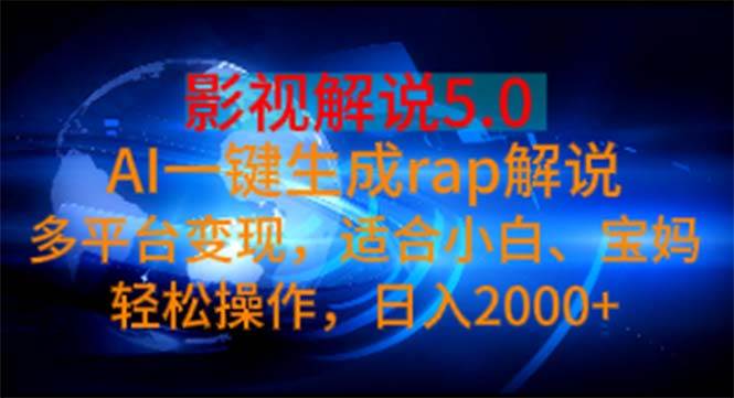 影视解说5.0  AI一键生成rap解说 多平台变现，适合小白，日入2000+_金轩项目库