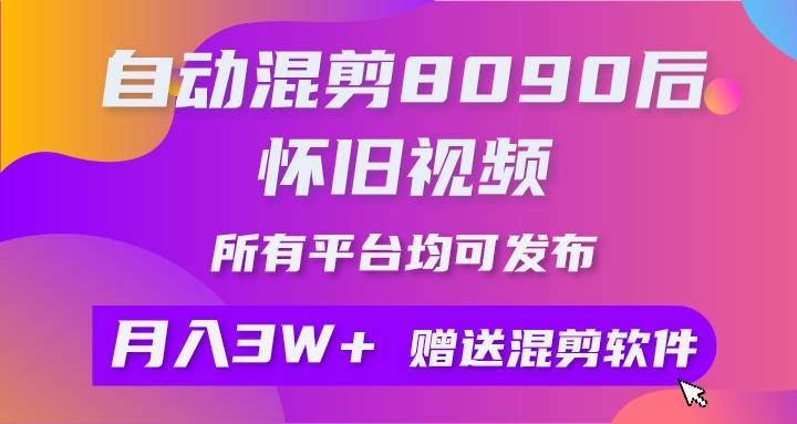 自动混剪8090后怀旧视频，所有平台均可发布，矩阵操作轻松月入3W+_金轩项目库