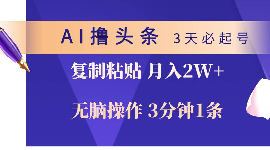 AI撸头条3天必起号，无脑操作3分钟1条，复制粘贴轻松月入2W+_金轩项目库