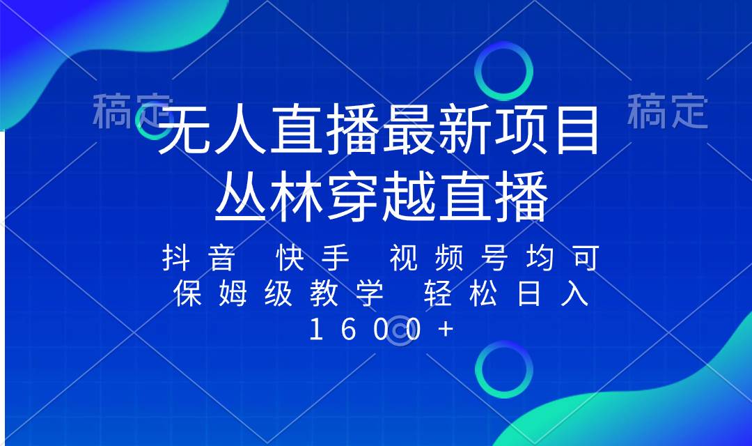 最新最火无人直播项目，丛林穿越，所有平台都可播 保姆级教学小白轻松1600+_金轩项目库