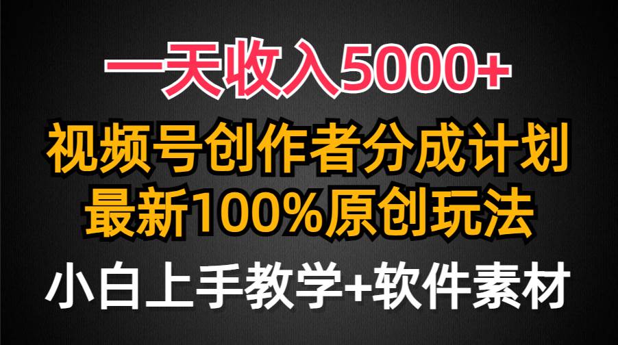 一天收入5000+，视频号创作者分成计划，最新100%原创玩法，小白也可以轻…_金轩项目库