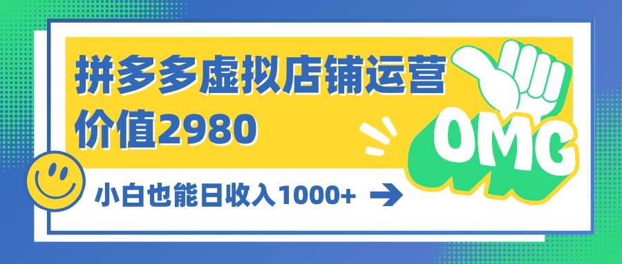 拼多多虚拟店铺运营：小白也能日收入1000+_金轩项目库