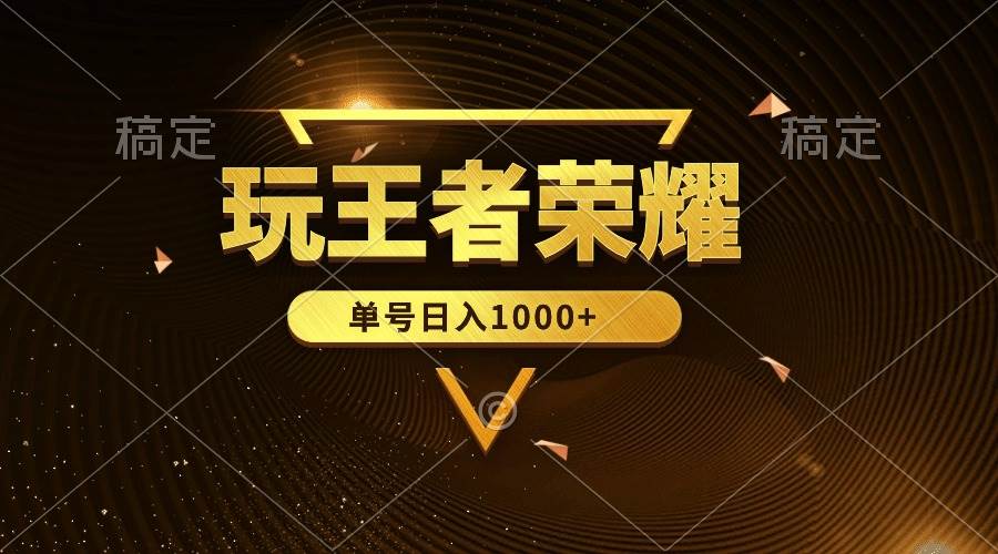 绝对蓝海，玩王者荣耀赚钱，单账号日入1000+，全民项目_金轩项目库
