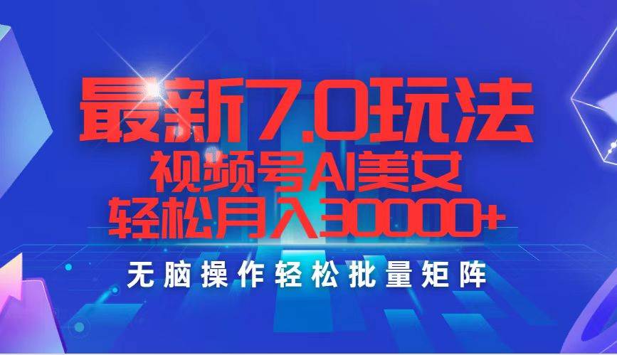 最新7.0玩法视频号AI美女，轻松月入30000+_金轩项目库