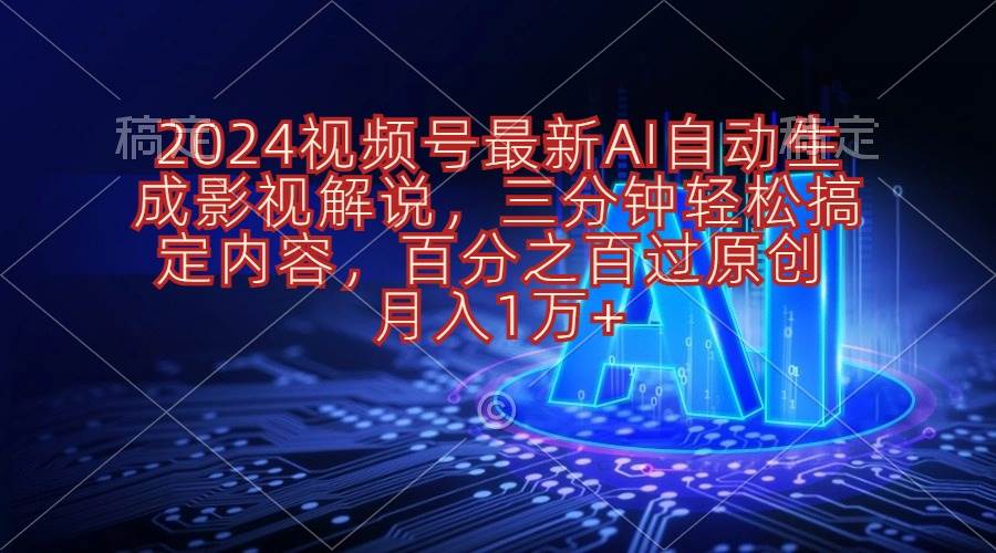 2024视频号最新AI自动生成影视解说，三分钟轻松搞定内容，百分之百过原…_金轩项目库