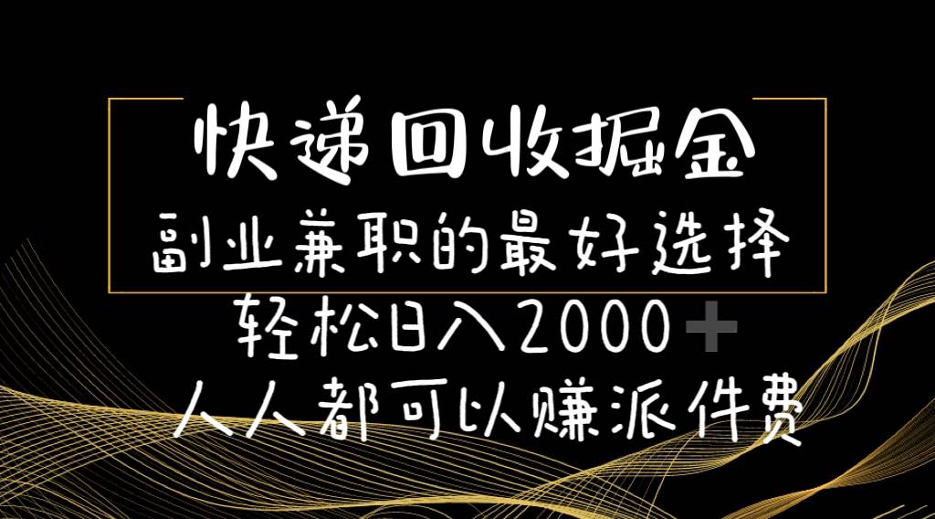 快递回收掘金副业的最好选择轻松一天2000-人人都可以赚派件费_金轩项目库