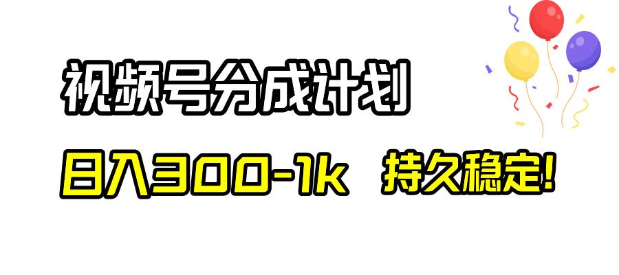 视频号分成计划，日入300-1k，持久稳定！_金轩项目库