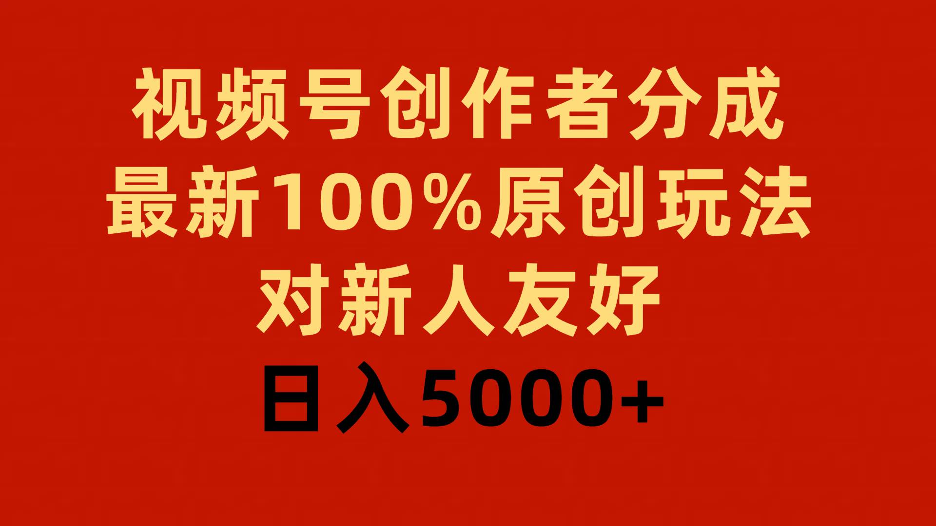 视频号创作者分成，最新100%原创玩法，对新人友好，日入5000+_金轩项目库