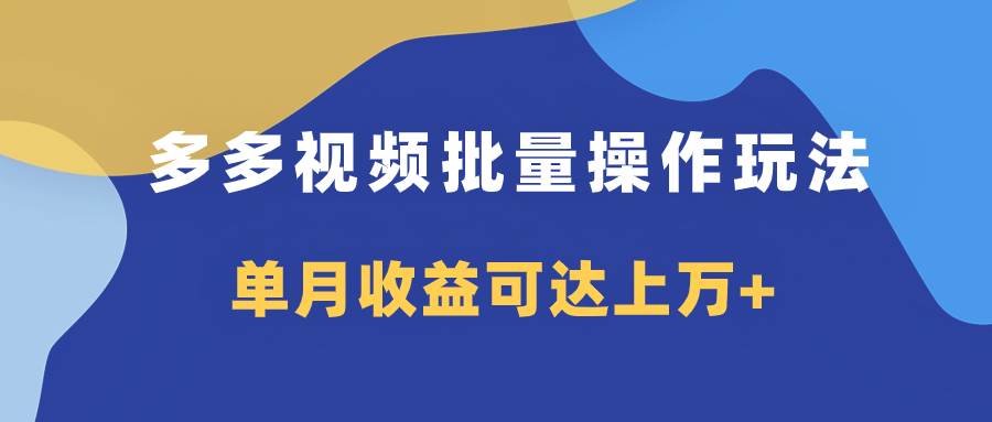 多多视频带货项目批量操作玩法，仅复制搬运即可，单月收益可达上万+_金轩项目库