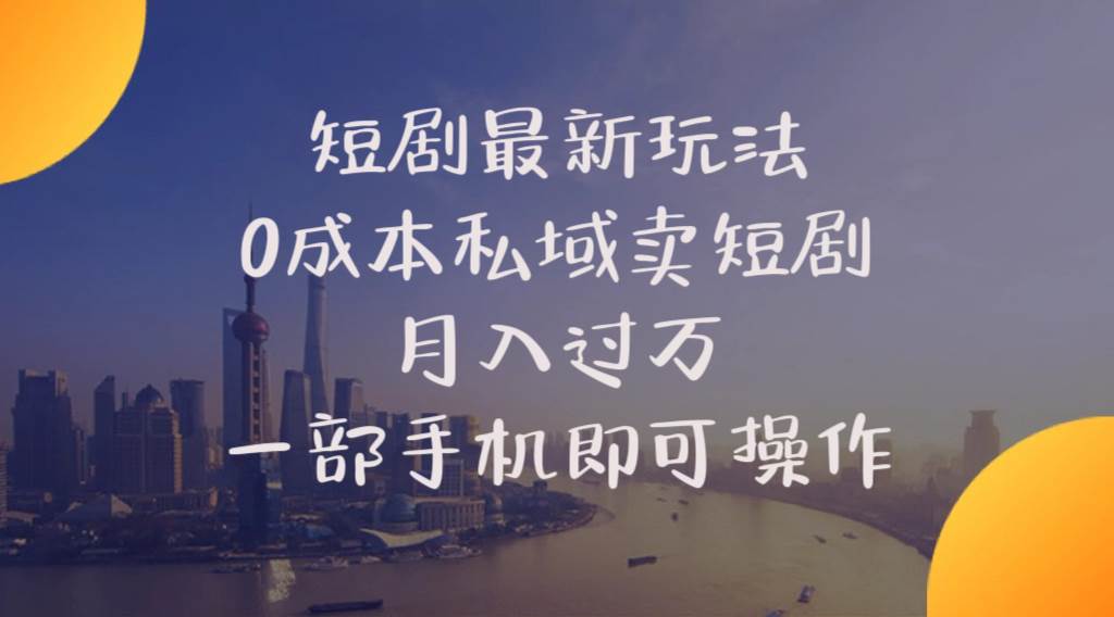 短剧最新玩法    0成本私域卖短剧     月入过万     一部手机即可操作_金轩项目库