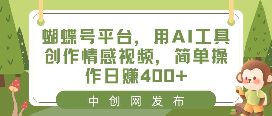 蝴蝶号平台，用AI工具创作情感视频，简单操作日赚400+_金轩项目库