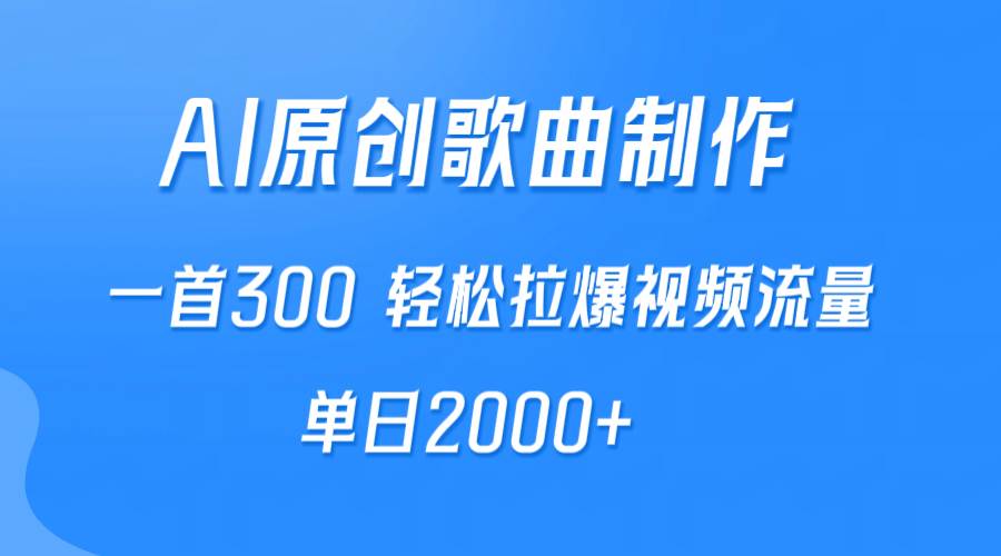 AI制作原创歌曲，一首300，轻松拉爆视频流量，单日2000+_金轩项目库
