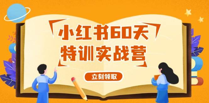 小红书60天特训实战营（系统课）从0打造能赚钱的小红书账号（55节课）_金轩项目库