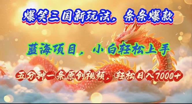 爆笑三国新玩法每条都爆，视频收益 7000+，5 分钟原创，多种变现爽歪歪_金轩项目库