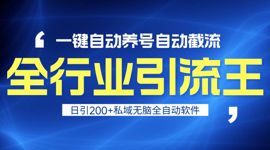 全行业引流王！一键自动养号，自动截流，日引私域200+，安全无风险_金轩项目库