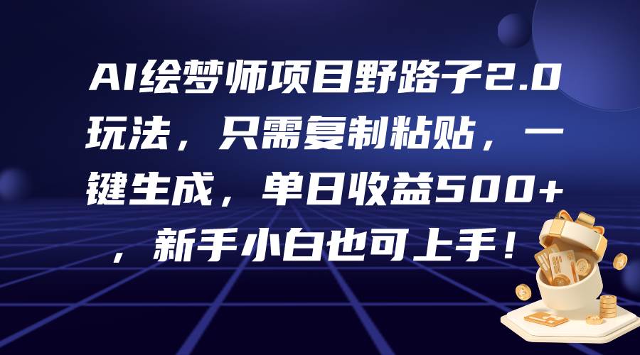 AI绘梦师项目野路子2.0玩法，只需复制粘贴，一键生成，单日收益500+，新…_金轩项目库