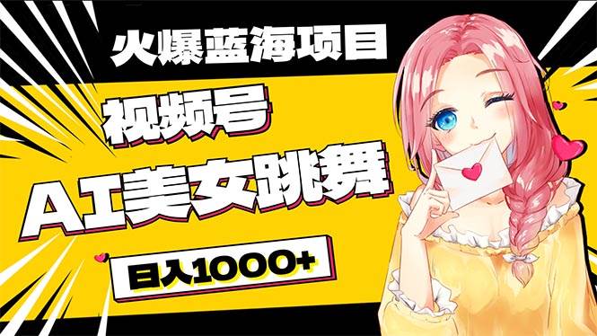必入蓝海项目，AI美女跳舞视频号 零门槛、零投入，日入1000+_金轩项目库