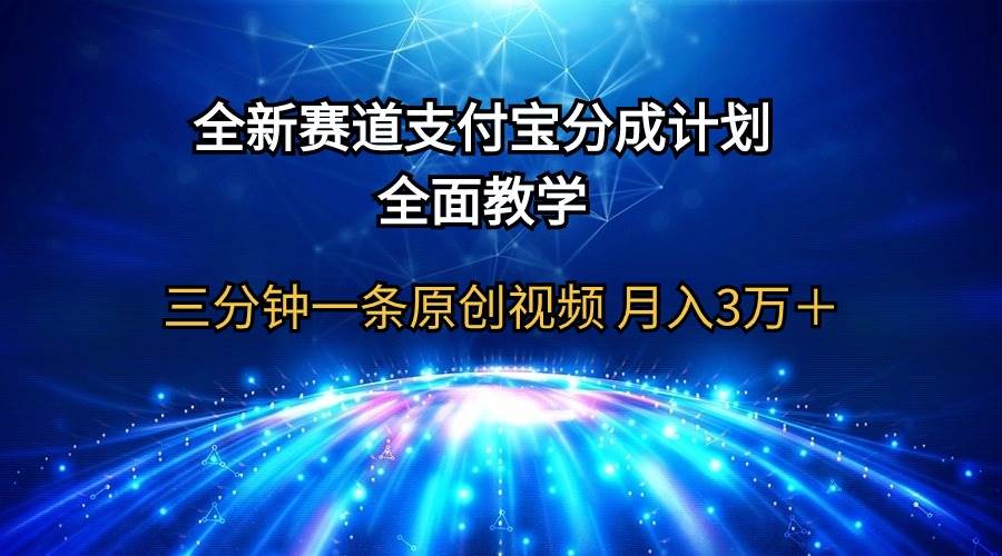 全新赛道  支付宝分成计划，全面教学 三分钟一条原创视频 月入3万＋_金轩项目库